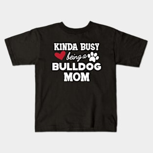 Bulldog - Kinda busy being a bulldog mom Kids T-Shirt